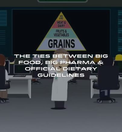 The Ties Between Big Food, Big Pharma & Official Dietary Guidelines